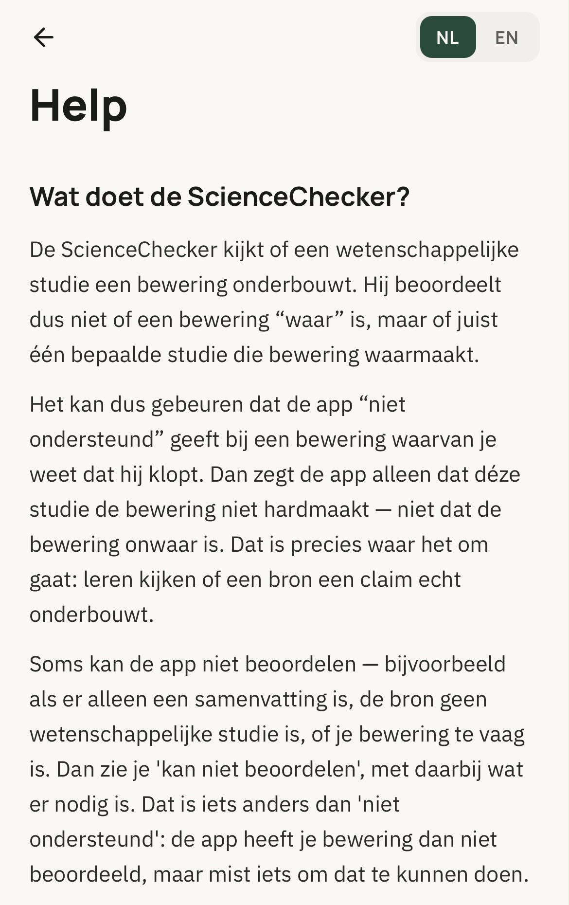 Screenshot of the help page of the ScienceChecker. Under the heading 'What does the ScienceChecker do?' it says that the app does not judge whether a claim is true, but whether one particular study backs up that claim. 'Not supported' means that this study does not back up the claim. 'Cannot assess' means that the app is missing something it needs to make a judgement, for example because there is only a summary or because the claim is too vague.